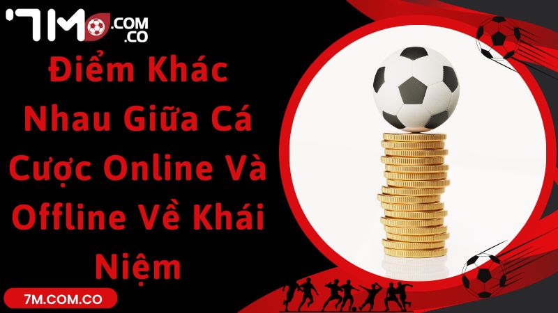 Tìm hiểu điểm khác nhau giữa cá cược online và offline về khái niệm