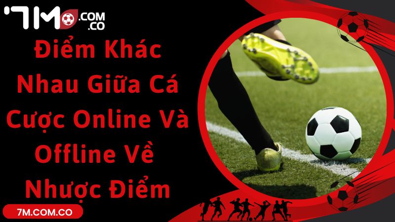 Điểm khác nhau giữa cá cược online và offline về nhược điểm