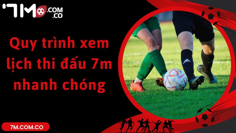 Quy trình xem lịch thi đấu 7m nhanh chóng