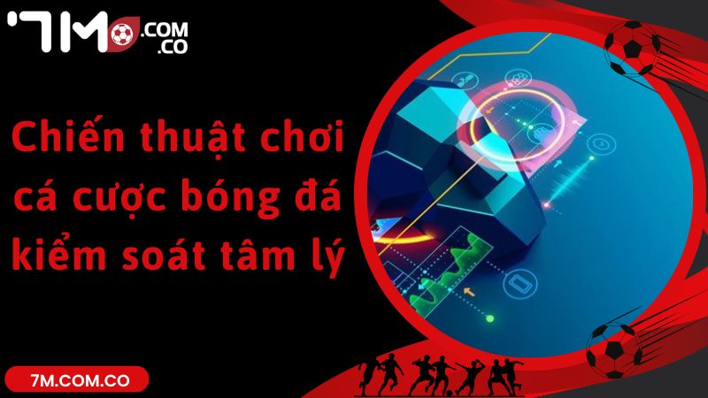 Chiến thuật chơi cá cược bóng đá kiểm soát tâm lý