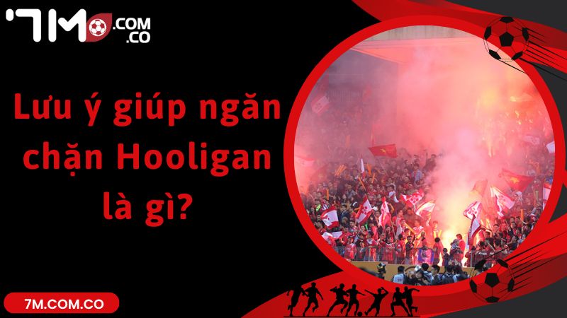 Lưu ý giúp ngăn chặn Hooligan là gì?