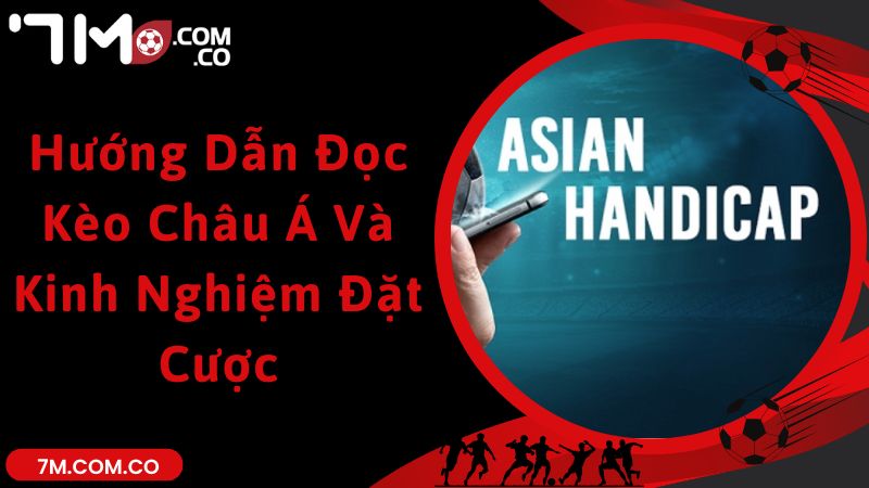 Hướng Dẫn Đọc Kèo Châu Á Và Kinh Nghiệm Đặt Cược