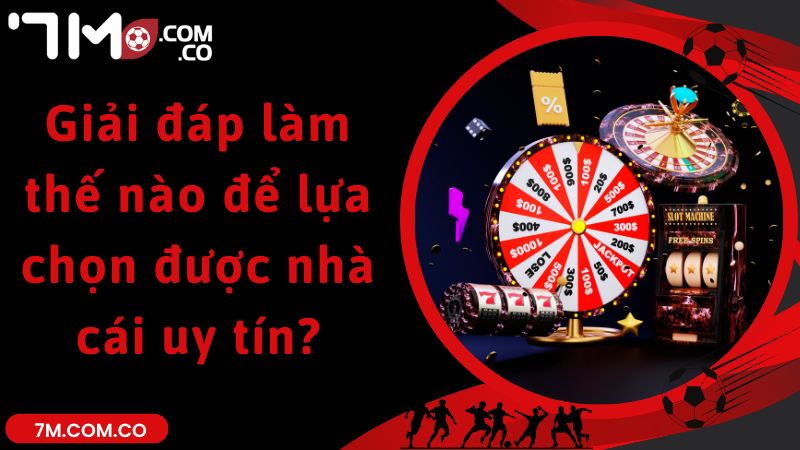 Giải đáp làm thế nào để lựa chọn được nhà cái uy tín?