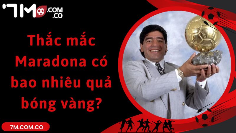 Thắc mắc Maradona có bao nhiêu quả bóng vàng?