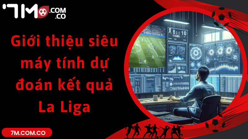 Giới thiệu siêu máy tính dự đoán kết quả La Liga