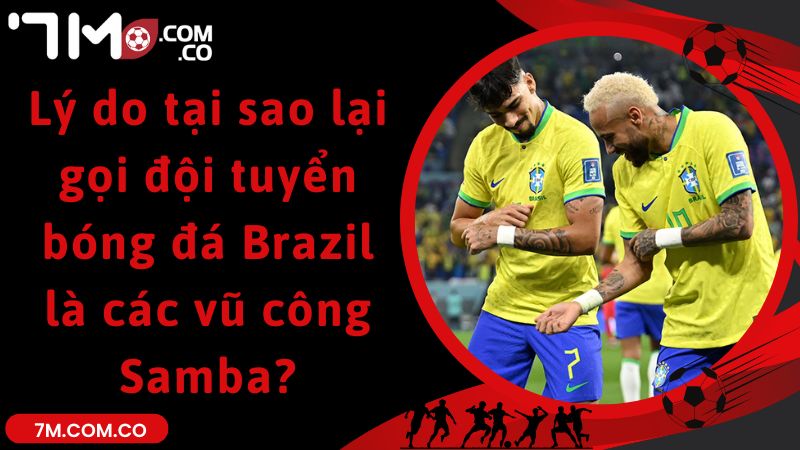 Lý do tại sao lại gọi đội tuyển bóng đá Brazil là các vũ công Samba?